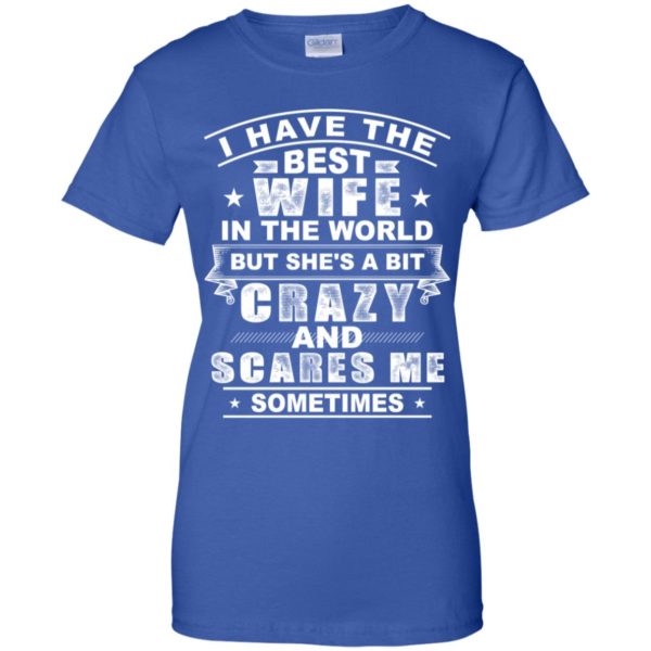 I Have The Best Wife In The World But She's A Bit Crazy Shirt