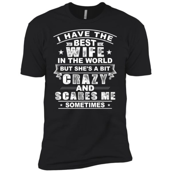 I Have The Best Wife In The World But She's A Bit Crazy Shirt