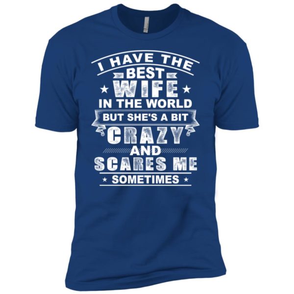 I Have The Best Wife In The World But She's A Bit Crazy Shirt