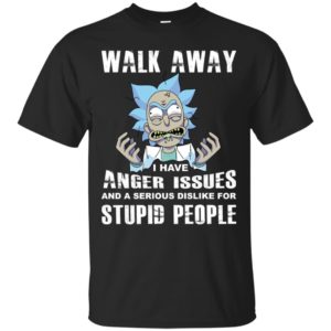 Rick and Morty Walk Away I Have Anger Issues and Serious Dislike Shirt Rick and Morty Walk Away I Have Anger Issues and Serious Dislike Shirt