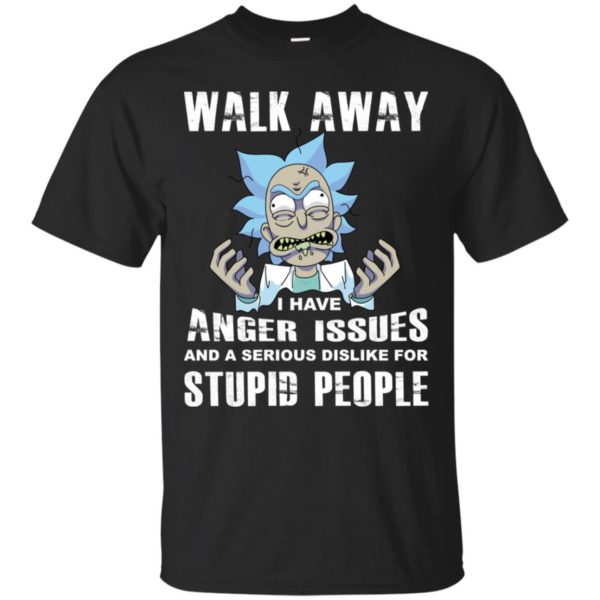 Rick and Morty Walk Away I Have Anger Issues and Serious Dislike Shirt