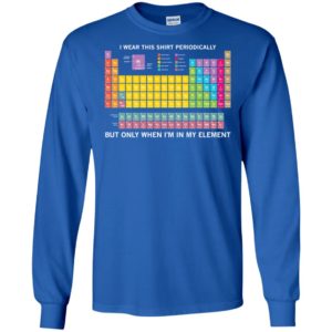 Periodic Table I Wear This Shirt Periodically Shirt
