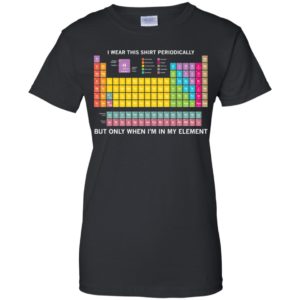 Periodic Table I Wear This Shirt Periodically Shirt