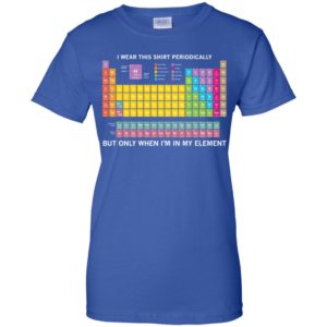 Periodic Table I Wear This Shirt Periodically Shirt