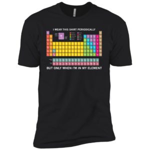 Periodic Table I Wear This Shirt Periodically Shirt