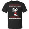 Snoopy There’s no need to repeat yourself shirt
