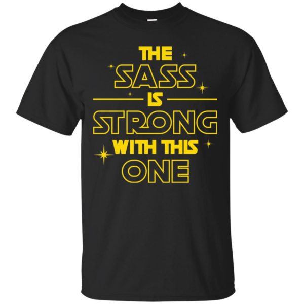 The Sass Is Strong With This One Shirt