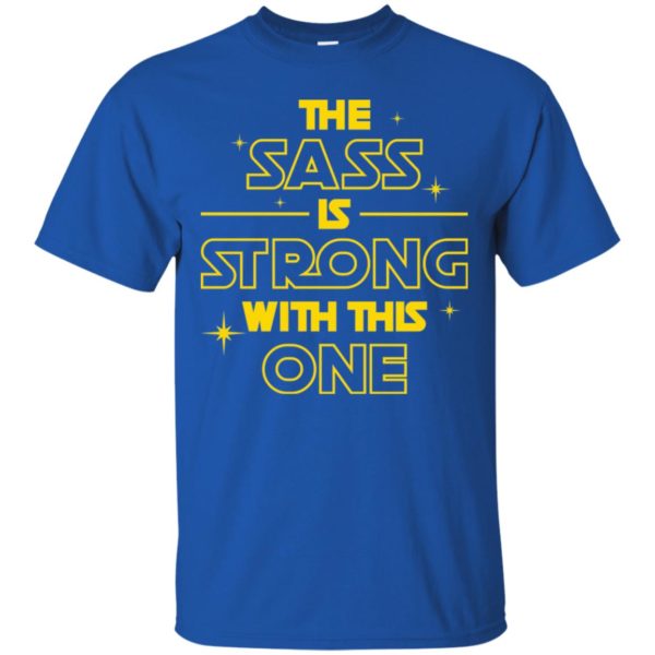 The Sass Is Strong With This One Shirt