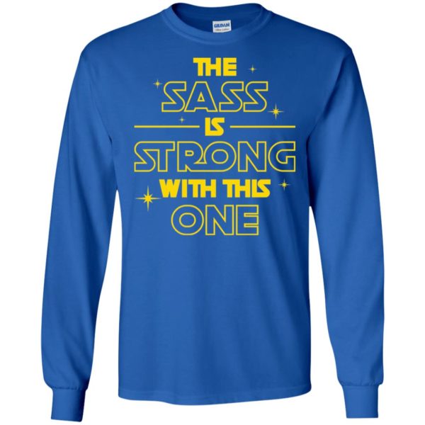 The Sass Is Strong With This One Shirt