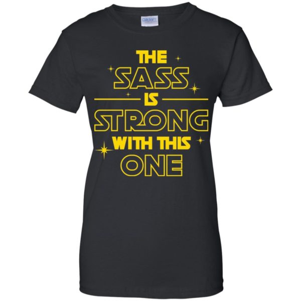 The Sass Is Strong With This One Shirt