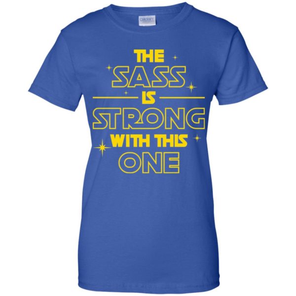 The Sass Is Strong With This One Shirt