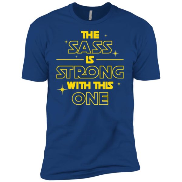 The Sass Is Strong With This One Shirt