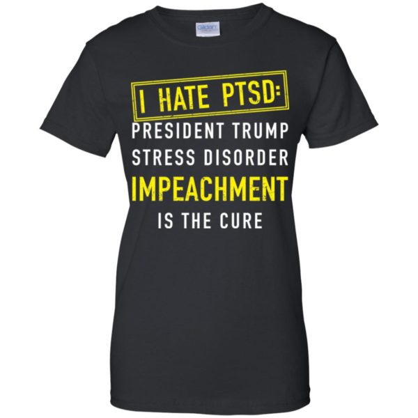 I have PTSD President Trump stress disorder Impeachment is the cure shirt