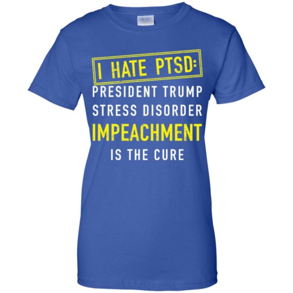 I have PTSD President Trump stress disorder Impeachment is the cure shirt
