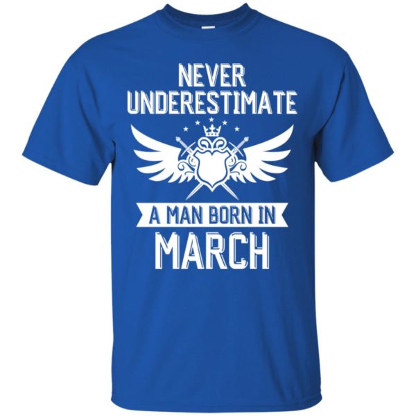 Never Underestimate A Man Born In March Shirt