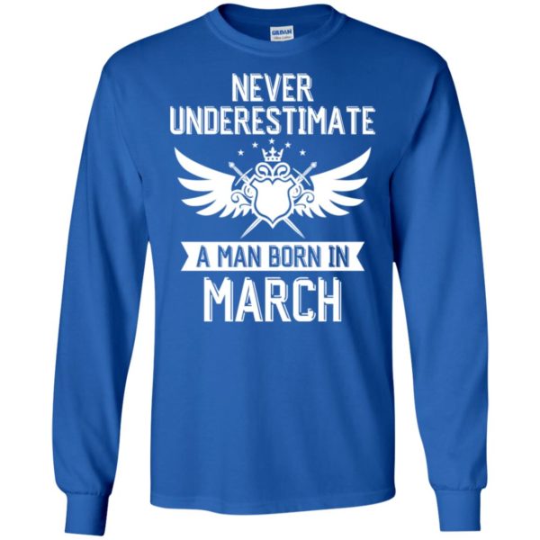 Never Underestimate A Man Born In March Shirt