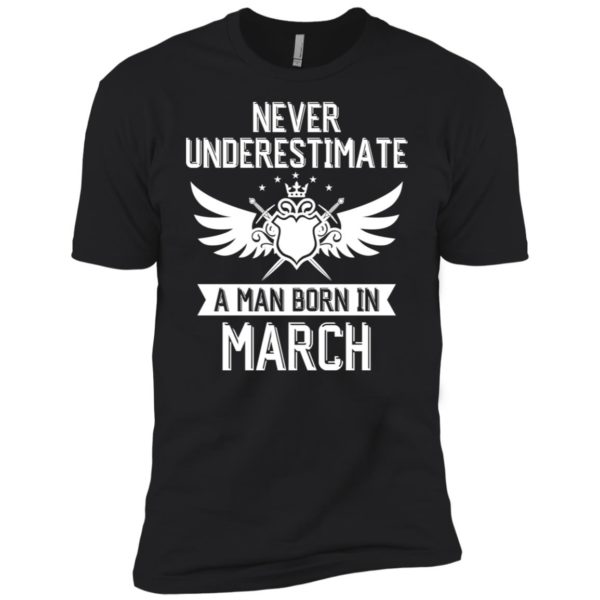 Never Underestimate A Man Born In March Shirt