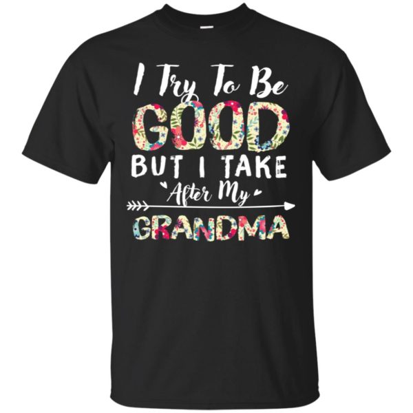 I Try To Be Good But I Take After My Grandma Shirt