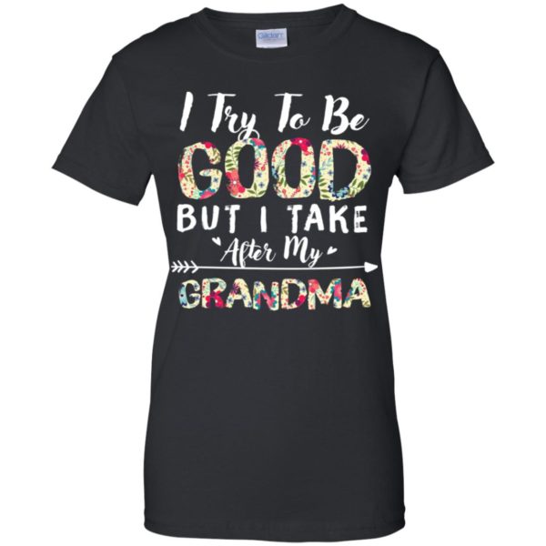 I Try To Be Good But I Take After My Grandma Shirt