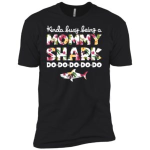 Kinda Busy Being A Mommy Shark Do Do Do Do Do Shirt image Kinda Busy Being A Mommy Shark Do Do Do Do Do Shirt