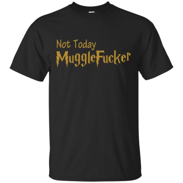 Not Today Mugglefucker Shirt