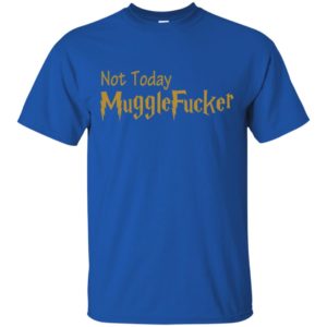 Not Today Mugglefucker Shirt