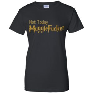 Not Today Mugglefucker Shirt