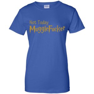 Not Today Mugglefucker Shirt