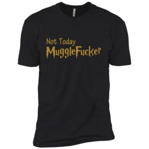 Not Today Mugglefucker Shirt