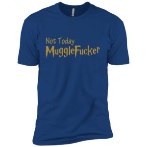 Not Today Mugglefucker Shirt