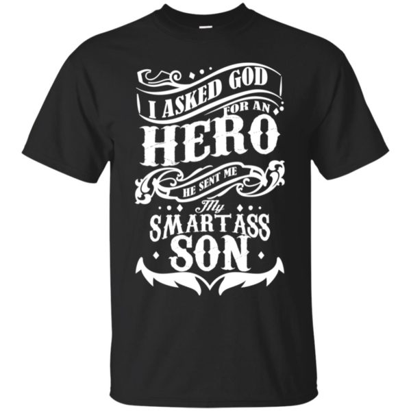 I Asked God For A Hero He Sent Me My Smartass Son Shirt