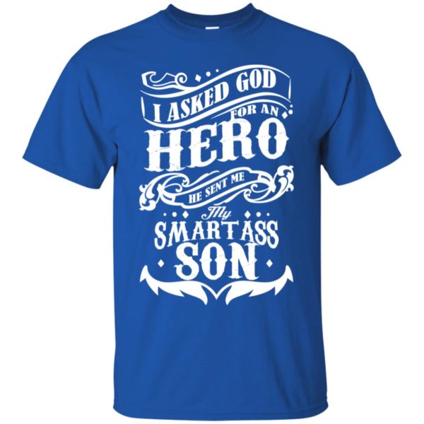 I Asked God For A Hero He Sent Me My Smartass Son Shirt