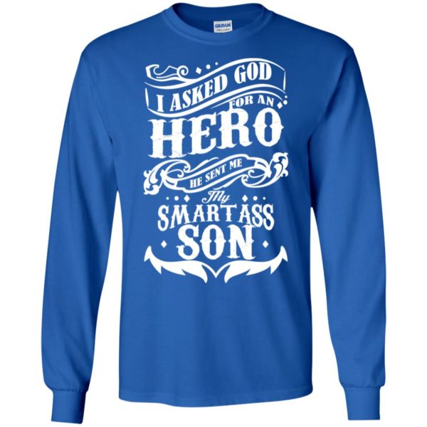 I Asked God For A Hero He Sent Me My Smartass Son Shirt