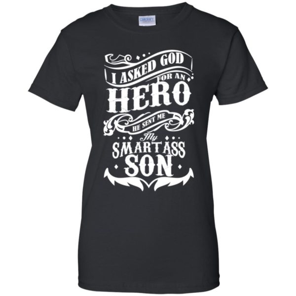 I Asked God For A Hero He Sent Me My Smartass Son Shirt