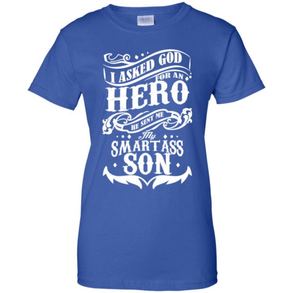 I Asked God For A Hero He Sent Me My Smartass Son Shirt