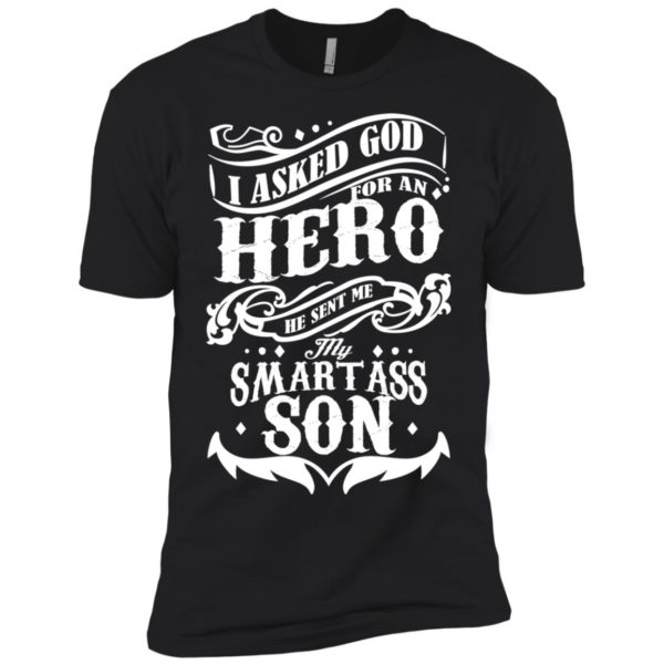 I Asked God For A Hero He Sent Me My Smartass Son Shirt