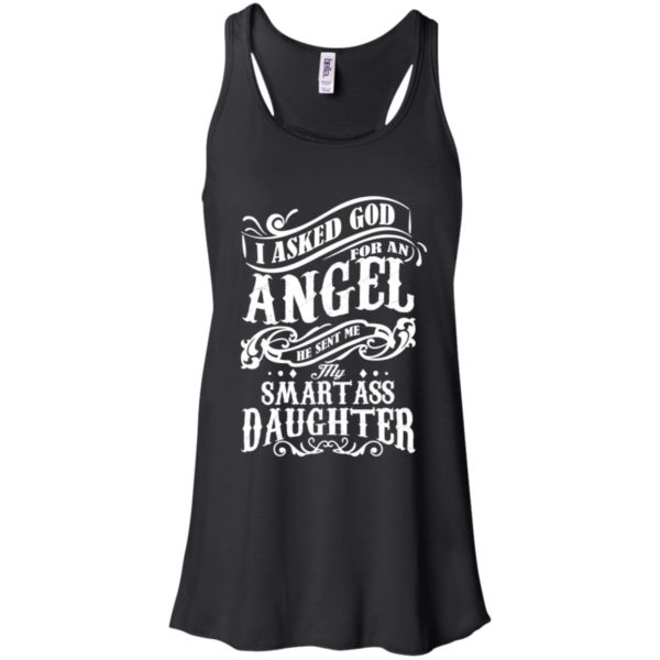 I Asked God For An Angel He Sent Me My Smartass Daughter Shirt