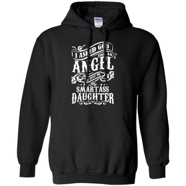 I Asked God For An Angel He Sent Me My Smartass Daughter Shirt