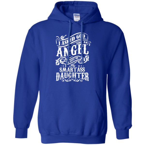 I Asked God For An Angel He Sent Me My Smartass Daughter Shirt