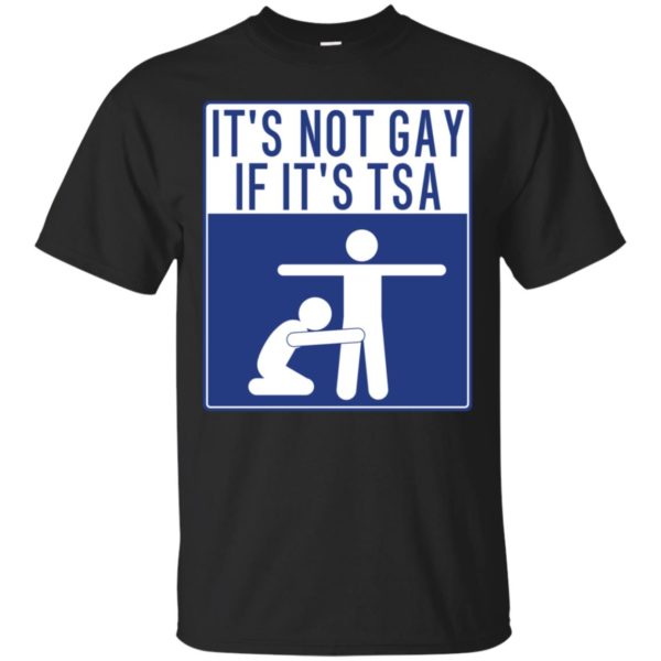 It's Not Gay If It's TSA Shirt