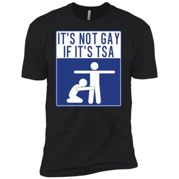 It's Not Gay If It's TSA Shirt