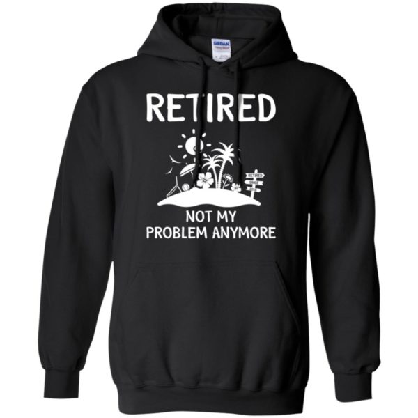 Retired 2018 Not My Problem Anymore Shirt