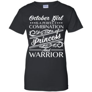 October Girl Is Perfect Combination Of Princess And Warrior Shirt image October Girl Is Perfect Combination Of Princess And Warrior Shirt