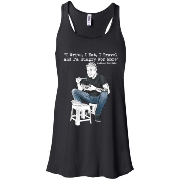 I Write I Eat I Travel And I'm Hungry For More Anthony Bourdain Shirt