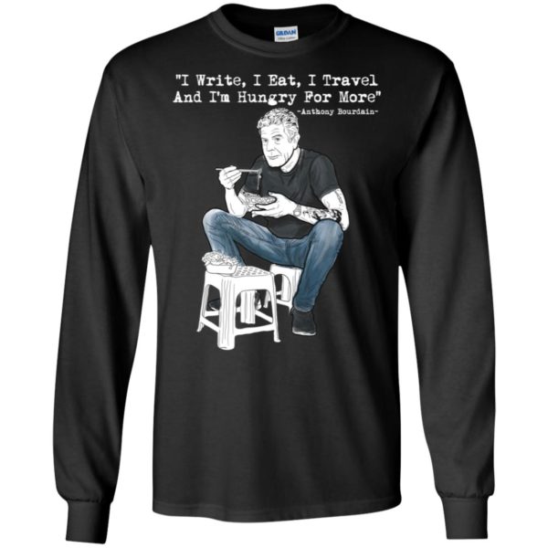 I Write I Eat I Travel And I'm Hungry For More Anthony Bourdain Shirt