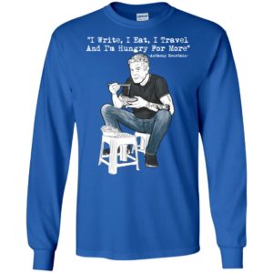 I Write I Eat I Travel And I'm Hungry For More Anthony Bourdain Shirt