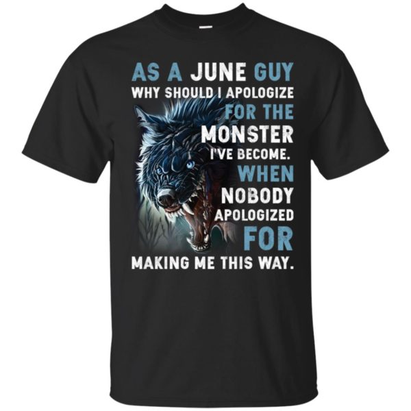 As a June Guy Why should I apologize for the monster shirt