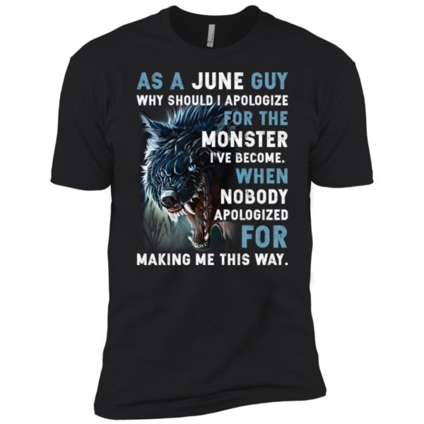 As a June Guy Why should I apologize for the monster shirt