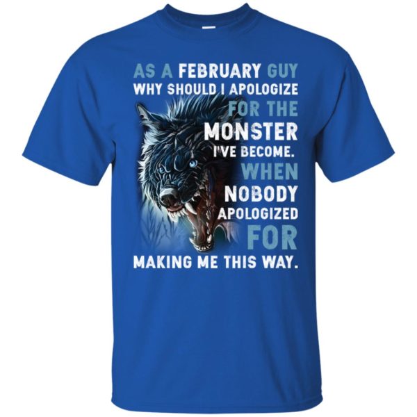 As a February Guy Why should I apologize for the monster shirt