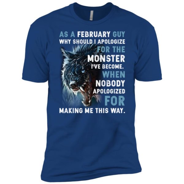 As a February Guy Why should I apologize for the monster shirt